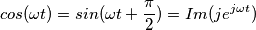 cos ( \omega t)= sin ( \omega t + \frac { \pi}{2}) = Im(j e^{j \omega t})