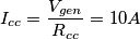I_{cc} = \frac{V_{gen}}{R_{cc}} = 10A