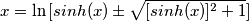 x=\ln{[sinh(x) \pm \sqrt{[sinh(x)]^2+1}]}