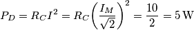 {{P}_{D}}={{R}_{C}}{{I}^{2}}={{R}_{C}}{{\left( \frac{{{I}_{M}}}{\sqrt{2}} \right)}^{2}}=\frac{10}{2}=5\,\text{W} {{P}_{D}}={{R}_{C}}{{I}^{2}}={{R}_{C}}{{\left( \frac{{{I}_{M}}}{\sqrt{2}} \right)}^{2}}=\frac{10}{2}=5\,\text{W}