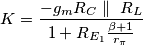K=\frac{-g_m R_C \parallel\ R_L}{1+R_{E_1}\frac{\beta+1}{r_{\pi}}} K=\frac{-g_m R_C \parallel\ R_L}{1+R_{E_1}\frac{\beta+1}{r_{\pi}}}