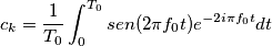 c_k = \frac{1}{T_0} \int_{0}^{T_0} sen (2 \pi f_0 t) e^{-2i\pi f_0 t} dt