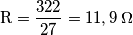 \text{R}=\frac{322}{27}=11,9\: \Omega