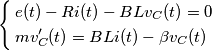 \left\{ \begin{align}
& e(t)-Ri(t)-BL{{v}_{C}}(t)=0 \\
& mv_{C}^{\prime}(t)=BLi(t)-\beta {{v}_{C}}(t) \\
\end{align} \right. \left\{ \begin{align}
& e(t)-Ri(t)-BL{{v}_{C}}(t)=0 \\
& mv_{C}^{\prime}(t)=BLi(t)-\beta {{v}_{C}}(t) \\
\end{align} \right.