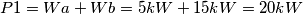 P{1}=W{a}+W{b}=5{kW}+15{kW}=20{kW}