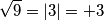 \sqrt{9} =\left|3 \right|=+3