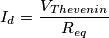 I_{d} = \frac{V_{Thevenin}}{R_{eq}}