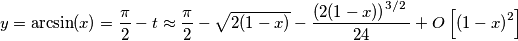\begin{align}
  & y=\arcsin (x)=\frac{\pi }{2}-t\approx \frac{\pi }{2}-\sqrt{2(1-x)}-\frac{{{\left( 2(1-x) \right)}^{{3}/{2}\;}}}{24}+O\left[ {{(1-x)}^{2}} \right] \\ 
 &  \\ 
\end{align}