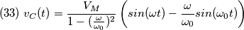 (33)\;v_{C}(t)=\frac{V_{M}}{1-(\frac{\omega}{\omega _{0}}) ^{2}}\left (sin(\omega t)-\frac{\omega}{\omega_{0}}sin(\omega _{0}t) \right ) (33)\;v_{C}(t)=\frac{V_{M}}{1-(\frac{\omega}{\omega _{0}}) ^{2}}\left (sin(\omega t)-\frac{\omega}{\omega_{0}}sin(\omega _{0}t) \right )