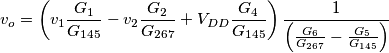 {{v}_{o}}=\left( {{v}_{1}}\frac{{{G}_{1}}}{{{G}_{145}}}-{{v}_{2}}\frac{{{G}_{2}}}{{{G}_{267}}}+{{V}_{DD}}\frac{{{G}_{4}}}{{{G}_{145}}} \right)\frac{1}{\left( \frac{{{G}_{6}}}{{{G}_{267}}}-\frac{{{G}_{5}}}{{{G}_{145}}} \right)} {{v}_{o}}=\left( {{v}_{1}}\frac{{{G}_{1}}}{{{G}_{145}}}-{{v}_{2}}\frac{{{G}_{2}}}{{{G}_{267}}}+{{V}_{DD}}\frac{{{G}_{4}}}{{{G}_{145}}} \right)\frac{1}{\left( \frac{{{G}_{6}}}{{{G}_{267}}}-\frac{{{G}_{5}}}{{{G}_{145}}} \right)}