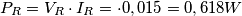 P_{R}=V_{R}\cdot I_{R}= \cdot 0,015= 0,618 W P_{R}=V_{R}\cdot I_{R}= \cdot 0,015= 0,618 W
