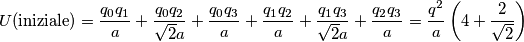 U(\text{iniziale})=\frac{q_0 q_1}{a}+\frac{q_0 q_2}{\sqrt{2}a}+\frac{q_0 q_3}{a}+\frac{q_1 q_2}{a}+\frac{q_1 q_3}{\sqrt{2}a}+\frac{q_2 q_3}{a}=\frac{q^2}{a} \left(4+\frac{2}{\sqrt{2}}\right)