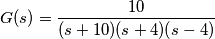 G(s)=\frac{10}{(s+10)(s+4)(s-4)} G(s)=\frac{10}{(s+10)(s+4)(s-4)}