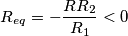 R_{eq}=-\frac{RR_2}{R_1}<0
