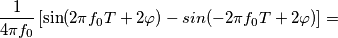 \frac{1}{4 \pi f_0} \left[ \sin(2 \pi f_0 T + 2 \varphi) - sin(-2 \pi f_0 T + 2 \varphi) \right] =
