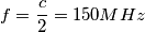 f = \frac{c}{2} = 150 M Hz