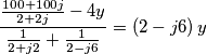 \frac{\frac{100+100j}{2+2j}-4y}{\frac{1}{2+j2}+\frac{1}{2-j6}}=\left( 2-j6 \right)y
