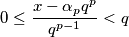 0 \leq \frac{x-\alpha_pq^p}{q^{p-1}} <q