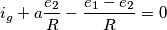 i_{g}+a \frac {e_{2}} {R} - \frac {e_{1}-e_{2}} {R} =0