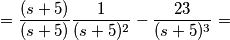 =\frac{(s+5)}{(s+5)}  \frac{1}{(s+5)^2}-\frac{23}{(s+5)^3}=