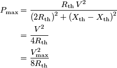 \begin{aligned}P_{\text{max}} & =\frac{R_{\text{th}}\,V^{2}}{\left(2R_{\text{th}}\right)^{2}+\left(X_{\text{th}}-X_{\text{th}}\right)^2}\\
 & =\frac{V^{2}}{4R_{\text{th}}}\\
 & =\frac{V_{\text{max}}^{2}}{8R_{\text{th}}}
\end{aligned}