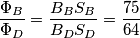 \frac{{{\Phi }_{B}}}{{{\Phi }_{D}}}=\frac{{{B}_{B}}{{S}_{B}}}{{{B}_{D}}{{S}_{D}}}=\frac{75}{64}