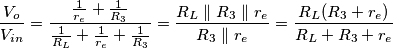 \frac{V_o}{V_{in}} = \frac{\frac{1}{r_e} + \frac{1}{R_3}}{\frac{1}{R_L}+\frac{1}{r_e} + \frac{1}{R_3}} = \frac{R_L \parallel R_3 \parallel r_e}{R_3 \parallel r_e} = \frac{R_L(R_3+r_e)}{R_L+R_3+r_e} \frac{V_o}{V_{in}} = \frac{\frac{1}{r_e} + \frac{1}{R_3}}{\frac{1}{R_L}+\frac{1}{r_e} + \frac{1}{R_3}} = \frac{R_L \parallel R_3 \parallel r_e}{R_3 \parallel r_e} = \frac{R_L(R_3+r_e)}{R_L+R_3+r_e}