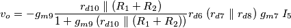 v_o = - g_{m9} \frac{r_{d10} \parallel (R_1 + R_2)}{1+g_{m9}\;(r_{d10} \parallel (R_1 + R_2))} r_{d6}\;(r_{d7} \parallel r_{d8})\;g_{m7}\;I_5