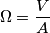 \Omega = \frac{V}{A}
