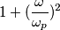 1 + (\frac{\omega}{ \omega_{p}})^2