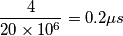 \frac{4}{20 \times 10^6}=0.2 \mu s \frac{4}{20 \times 10^6}=0.2 \mu s