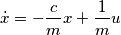 \dot{x}=-\frac{c}{m}x+\frac{1}{m}u \dot{x}=-\frac{c}{m}x+\frac{1}{m}u