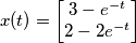 x(t)=\left[\begin{matrix} 3-e^{-t} \\ 2-2e^{-t} \end{matrix}\right]