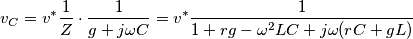 v_{C}=v^{*}\frac{1}{Z}\cdot \frac{1}{g+j\omega C}=v^{*}\frac{1}{1+rg-\omega ^{2}LC+j\omega (rC+gL)}