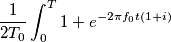 \frac{1}{2T_0}\int_{0}^{T} 1 + e^{-2\pi f_0 t(1+i) }