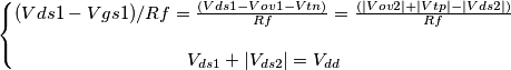 \left\{\begin{matrix}
(Vds1 - Vgs1)/Rf = \frac{(Vds1 - Vov1-Vtn)}{Rf} = \frac{( |Vov2|+|Vtp|-|Vds2|)}{Rf}
\\\\ 
V_{ds1}+|V_{ds2}|=V_{dd}
\end{matrix}\right.