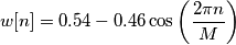 w[n] = 0.54 - 0.46 \cos\left ( \frac{2\pi n}{M} \right )