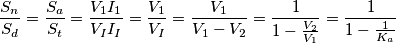 \frac{S_{n}}{S_{d}}=\frac{S_{a}}{S_{t}}=\frac{V_{1}I_{1}}{V_{I}I_{I}}=\frac{V_{1}}{V_{I}}=\frac{V_{1}}{V_{1}-V_{2}}=\frac{1}{1-\frac{V_{2}}{V_{1}}}=\frac{1}{1-\frac{1}{K_{a}}}