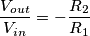 \frac{V_{out}}{V_{in}} = - \frac{R_2}{R_1}