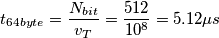 t_{64byte}=\frac{N_{bit}}{v_{T}}=\frac{512}{10^{8}}=5.12\mu s t_{64byte}=\frac{N_{bit}}{v_{T}}=\frac{512}{10^{8}}=5.12\mu s