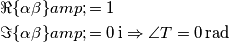 \begin{aligned}
\Re\{\alpha \beta \} &= 1\\
\Im\{\alpha \beta \} &= 0\,\mathrm{i} \Rightarrow \angle T = 0\,\mathrm{rad}\\
\end{aligned}
