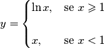 y=\begin{cases}\ln x, &\text{se } x\geqslant 1 & \\ x, &\text{se } x<1\end{cases} y=\begin{cases}\ln x, &\text{se } x\geqslant 1 & \\ x, &\text{se } x<1\end{cases}