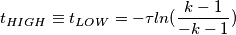 t_{HIGH} \equiv t_{LOW}=-\tau ln(\frac{k-1}{-k-1}) t_{HIGH} \equiv t_{LOW}=-\tau ln(\frac{k-1}{-k-1})