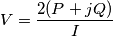 V=\frac{2(P+jQ )}{I}