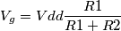 V_{g}=Vdd\frac{R1}{R1+R2}