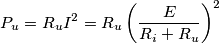 P_{u}=R_{u}I^{2}=R_{u} \left (\frac{E}{R_{i}+R_{u}}  \right )^{2}