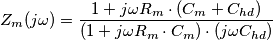 Z_{m}(j\omega) = \frac {1+j\omega R_{m} \cdot (C_m + C_{hd})}{(1+j\omega R_{m} \cdot C_m) \cdot (j\omega C_{hd})} Z_{m}(j\omega) = \frac {1+j\omega R_{m} \cdot (C_m + C_{hd})}{(1+j\omega R_{m} \cdot C_m) \cdot (j\omega C_{hd})}