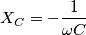 X_C= -\frac{1}{\omega C} X_C= -\frac{1}{\omega C}