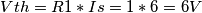 \[Vth = R1 * Is = 1 * 6 = 6 V


\]