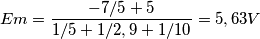 Em=\frac{-7/5+5}{1/5+1/2,9+1/10}=5,63V